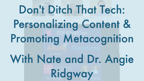 Webinar: Don’t Ditch That Tech - Personalizing Content and Promoting Metacognition